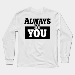 Always be you. Long Sleeve T-Shirt